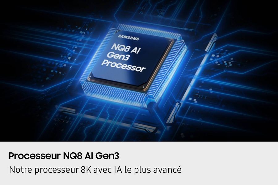 Processeur NQ8 AI Gen3 - TV 8K Samsung TQ65QN990F  Processeur NQ8 AI Gen3 intégré dans la TV 8K Neo QLED Mini LED Samsung TQ65QN990F pour un traitement avancé.