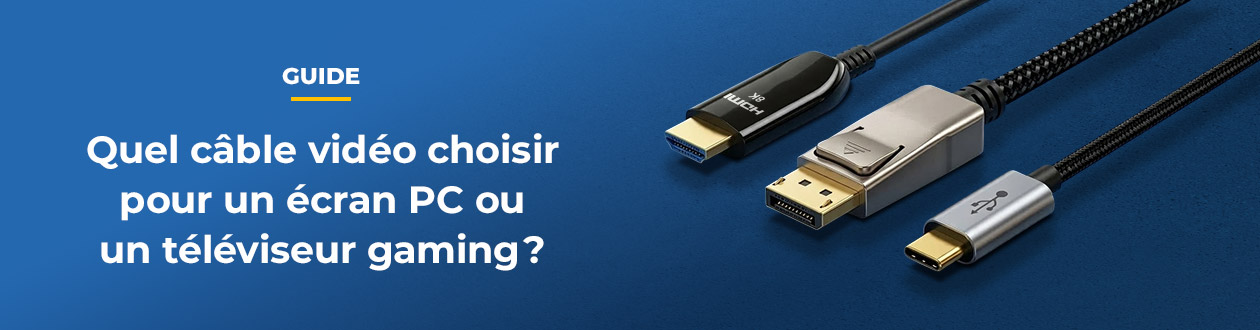 Quel câble vidéo choisir pour un écran PC ou un téléviseur gaming ?