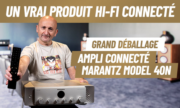 Amplificateur Marantz Model 40N : Un VRAI produit hi-fi connecté