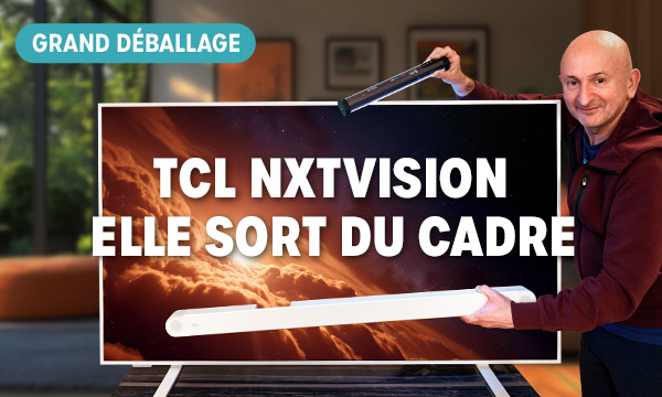 TCL NXTVISION : elle sort du cadre