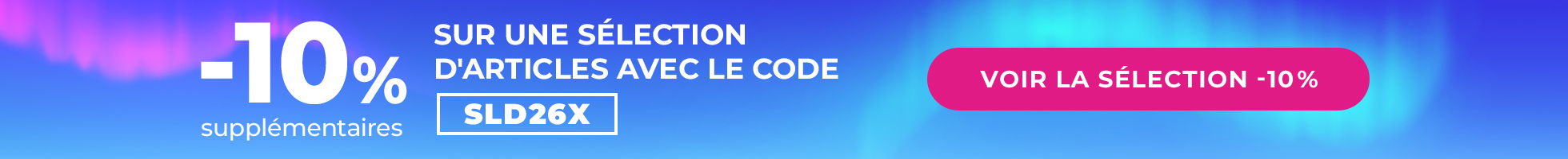 Soldes dernière démarque -10% supplémentaires avec le code SLD26X
