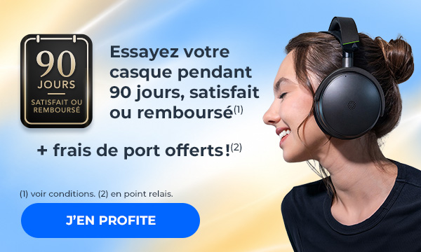 Essayez votre casque pendant 90 jours, satisfait ou remboursé ! J'en profite